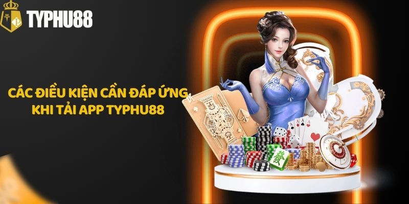 Các điều kiện cần đáp ứng khi tải app Typhu88