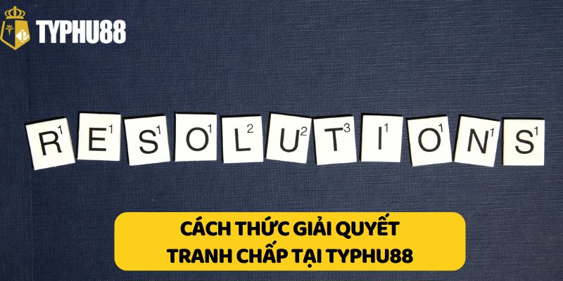 Cách thức giải quyết tranh chấp tại Typhu88