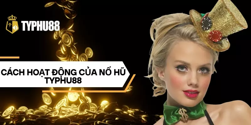 Cách hoạt động của nổ hũ Typhu88