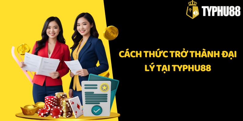 Cách thức trở thành đại lý tại Typhu88