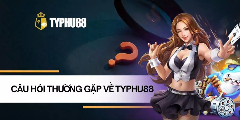 Câu hỏi thường gặp về nhà cái Typhu88