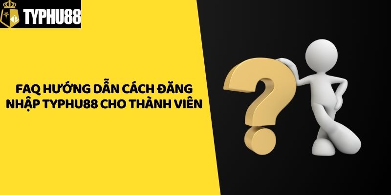 FAQ hướng dẫn cách đăng nhập Typhu88 cho thành viên