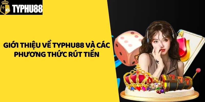 Giới thiệu về Typhu88 và các phương thức rút tiền