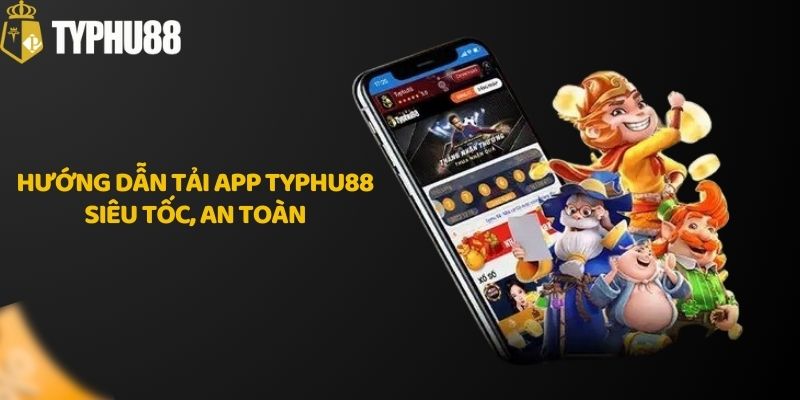 Hướng dẫn tải app Typhu88 siêu tốc, an toàn