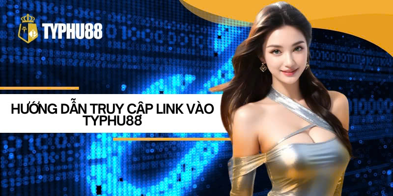 Hướng dẫn truy cập link vào Typhu88