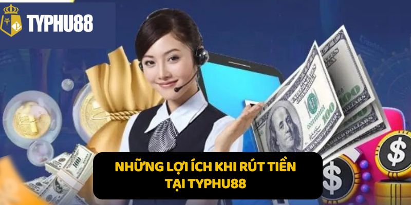 Những lợi ích khi rút tiền tại Typhu88