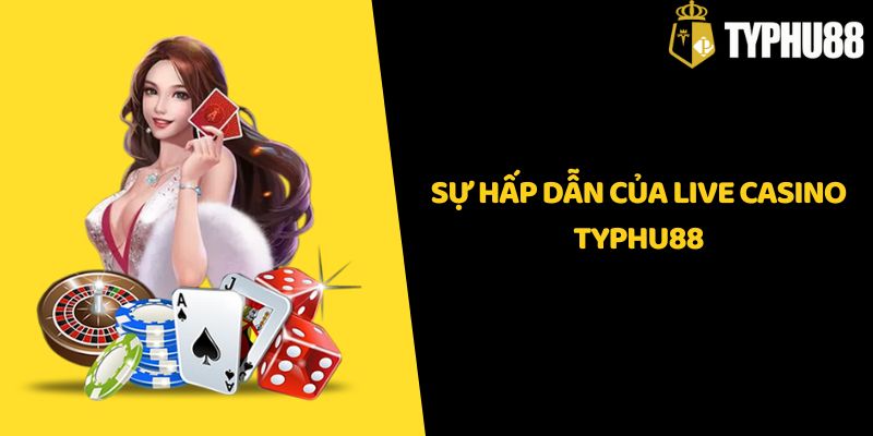 Sự Hấp Dẫn Của Live Casino Typhu88