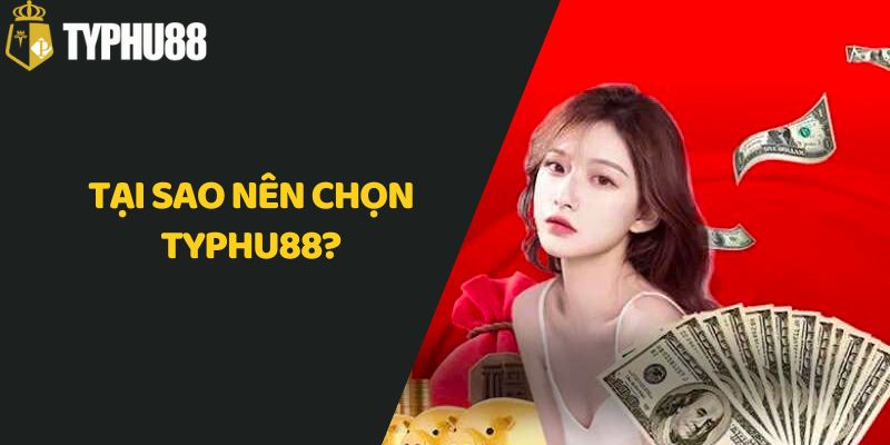 Tại sao nên chọn Typhu88?