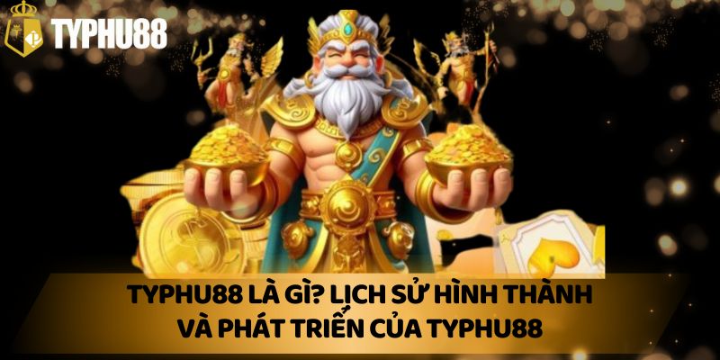 Typhu88 là gì? Lịch Sử Hình Thành Và Phát Triển Của Typhu88