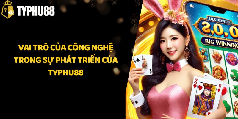 Vai Trò Của Công Nghệ Trong Sự Phát Triển Của Typhu88